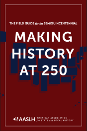 America 250 -AASLH Field Guide Making History at 250 cover